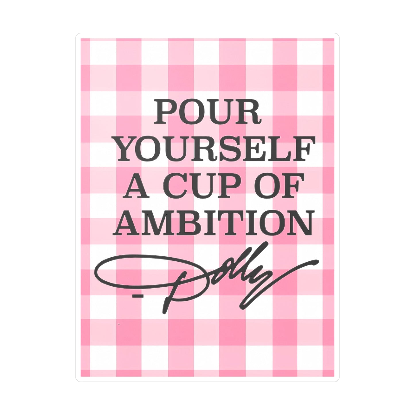 Dolly Pour Yourself a Cup of Ambition Vinyl Decal/Sticker