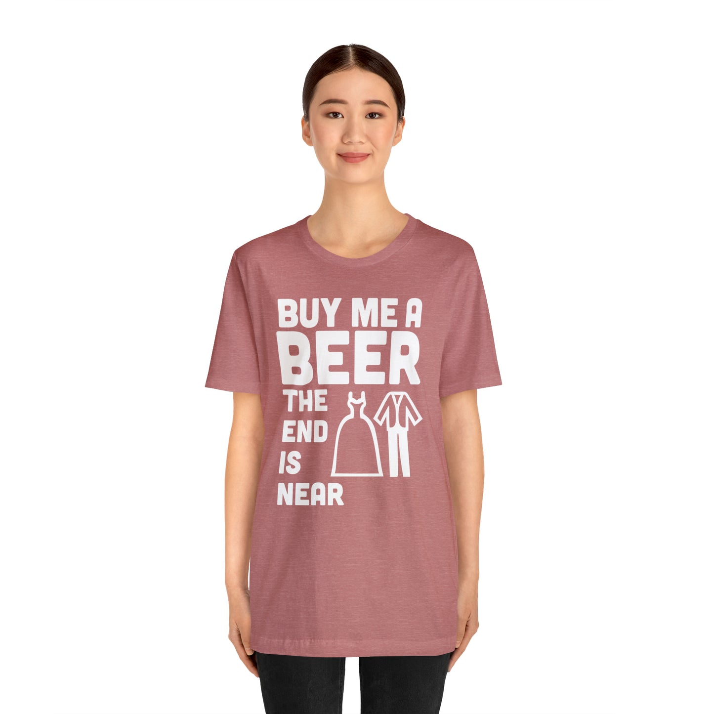 Buy Me a Beer the End is Near  Bride/Groom T-Shirt