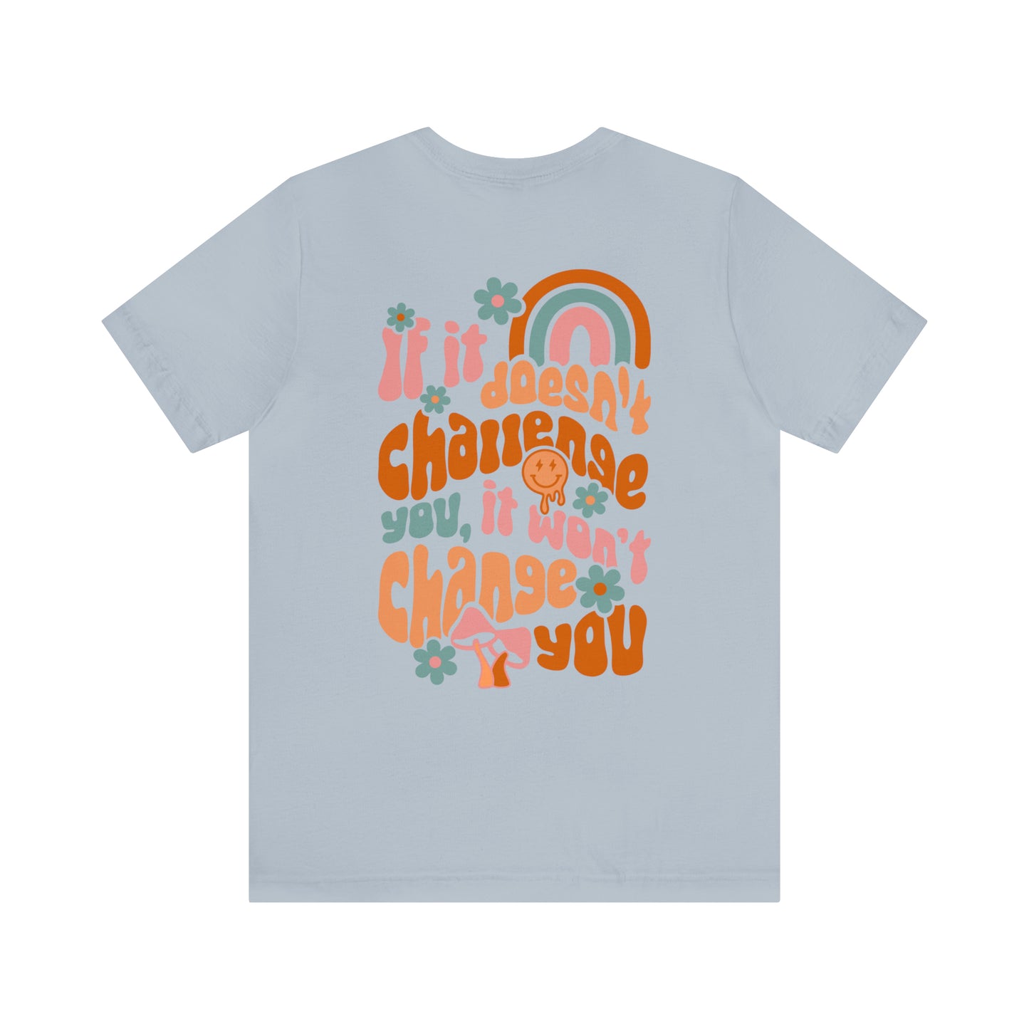 If It Doesn't Challenge You, It won't Change You - Front and Back Design T-Shirt