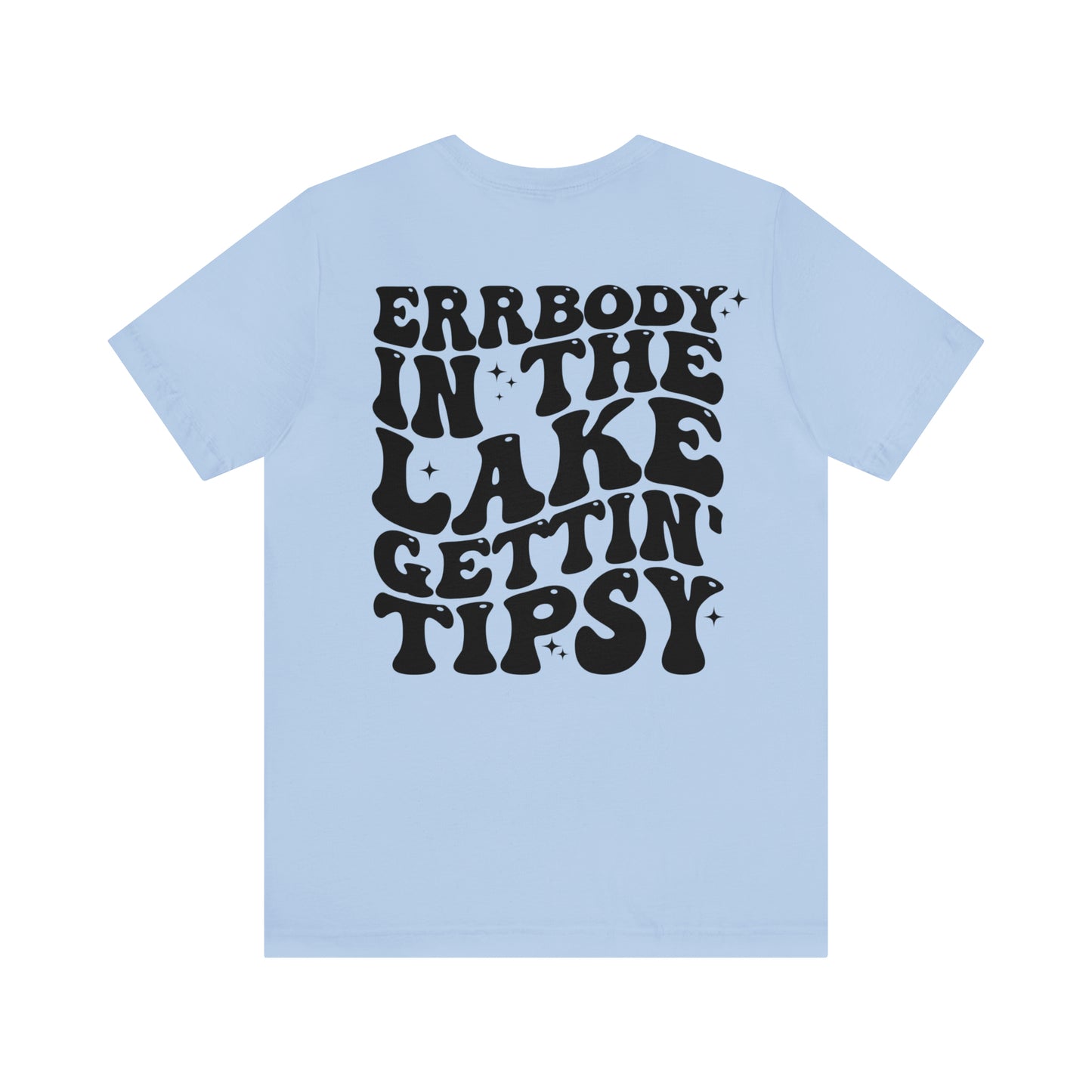 "Errbody in the Lake Gettin' Tipsy"  (Front and Back Design)  Unisex Jersey Short Sleeve Tee