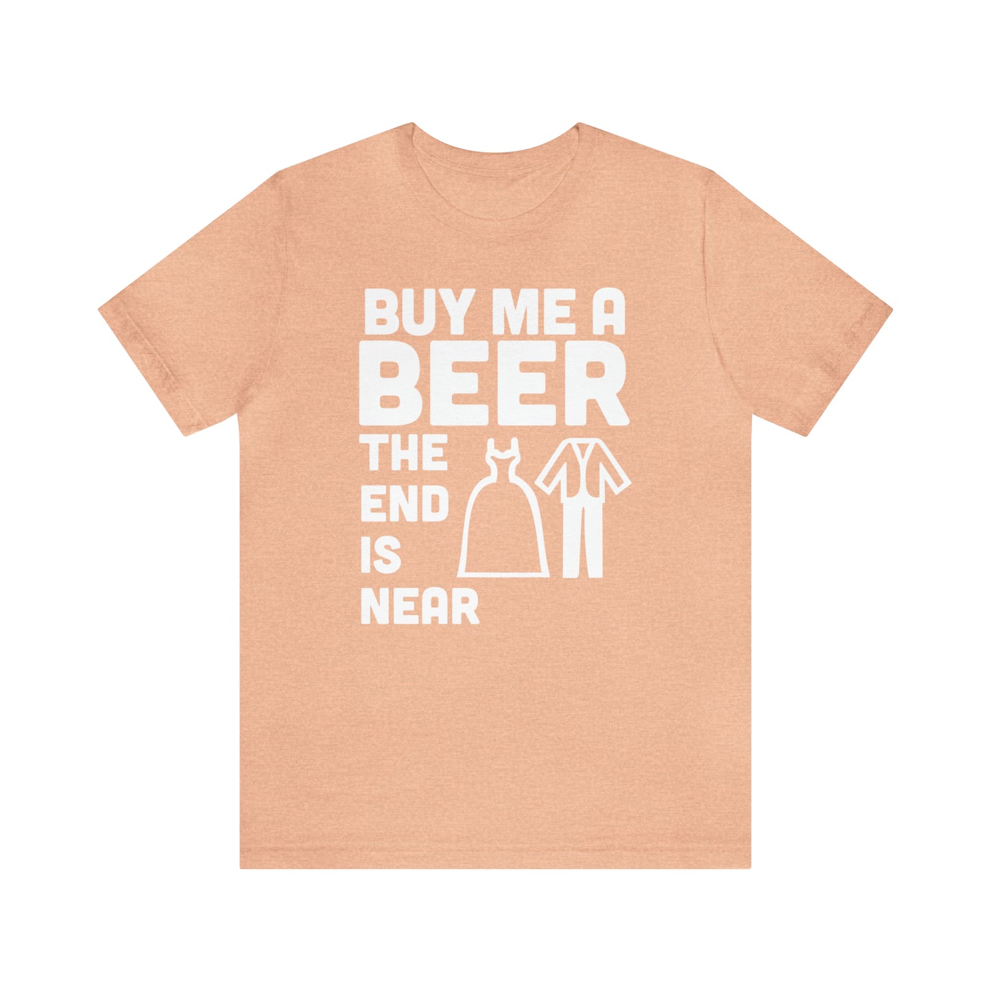 Buy Me a Beer the End is Near  Bride/Groom T-Shirt