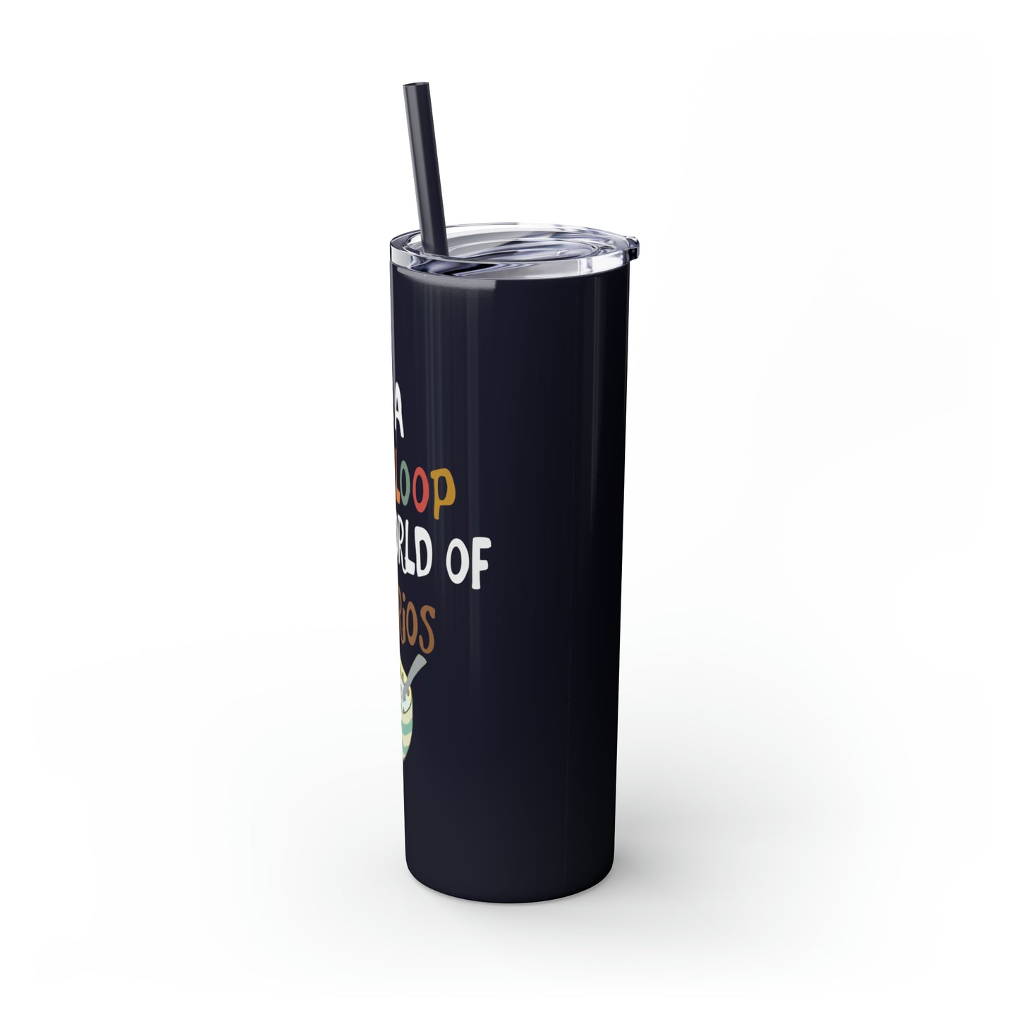 Be A Fruitloop in a World of Cheerios Skinny Tumbler with Straw, 20oz