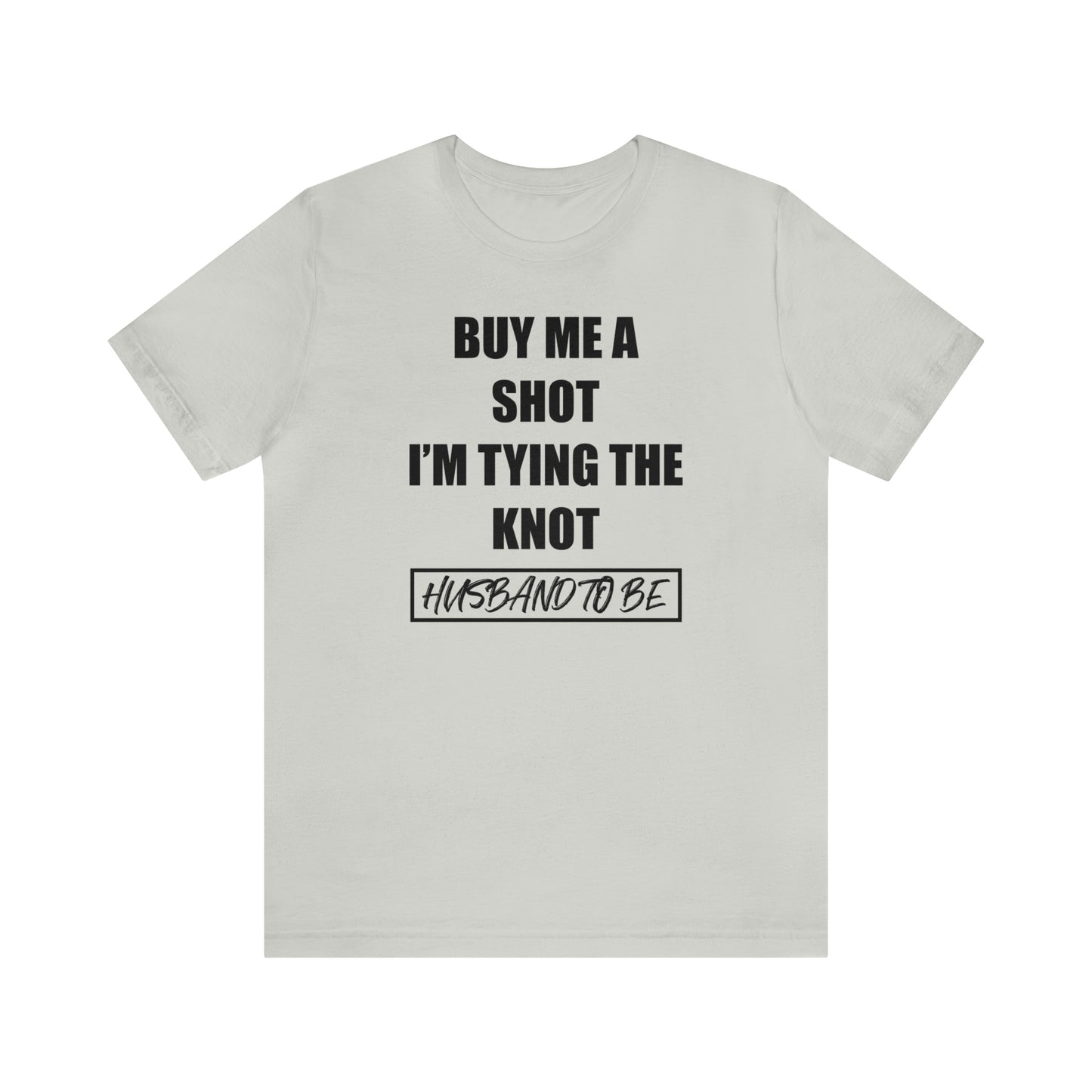 Buy Me a Shot I'm Tying the Knot - Husband to BE  T-Shirt