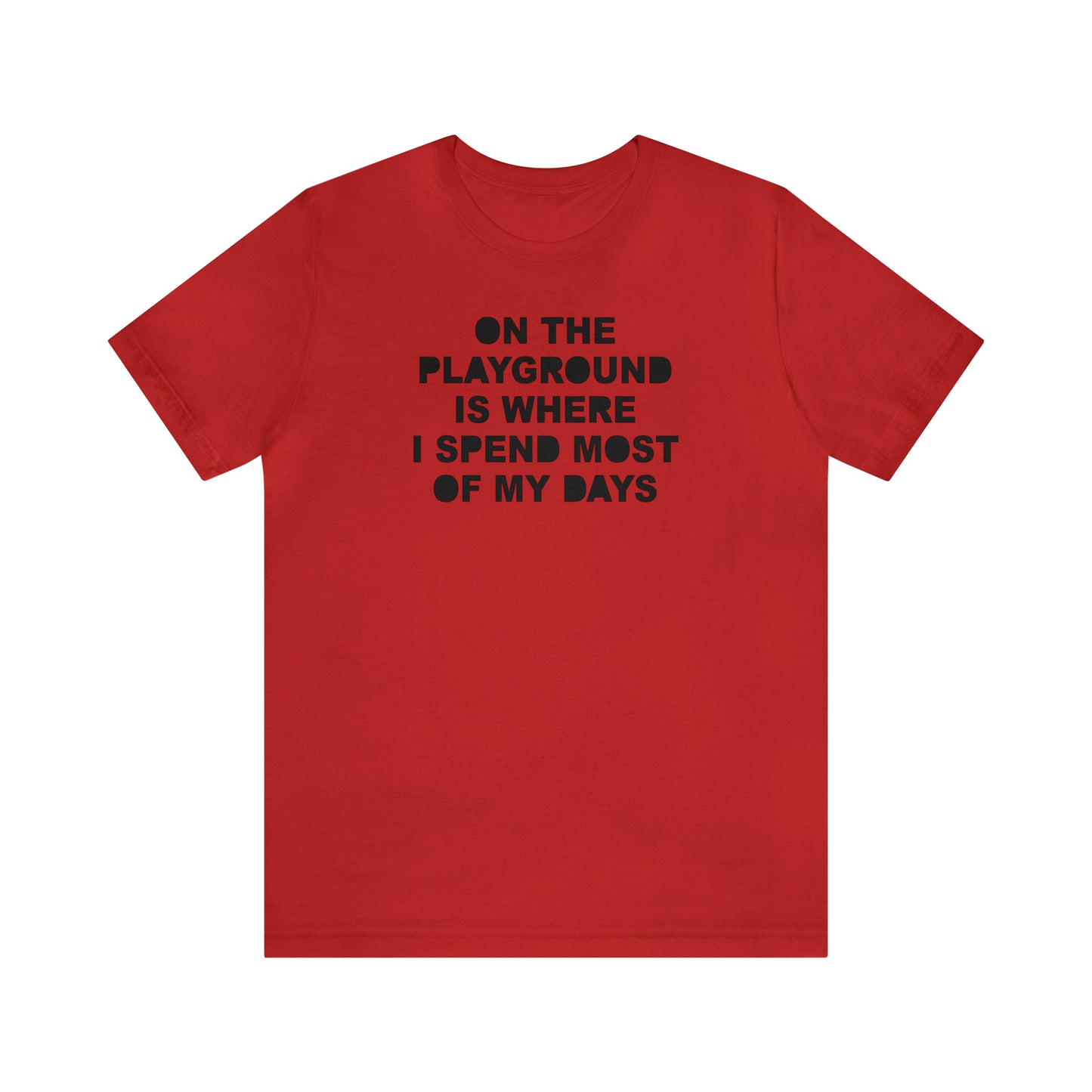 On the Playground Is Where I Spend Most of My Days T-Shirt