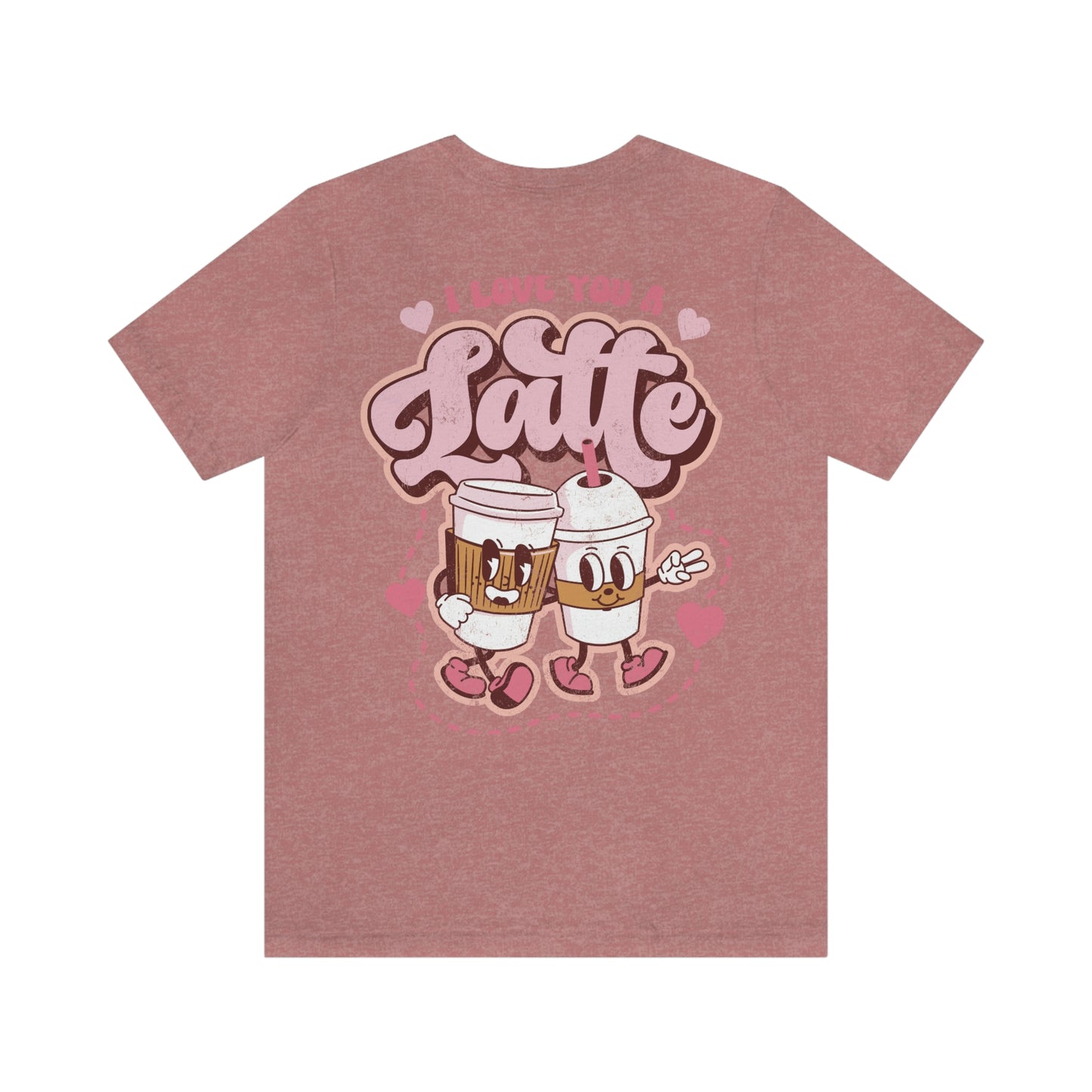 Front and Back Image "I Love You a Latte!"  Unisex Jersey Short Sleeve Tee