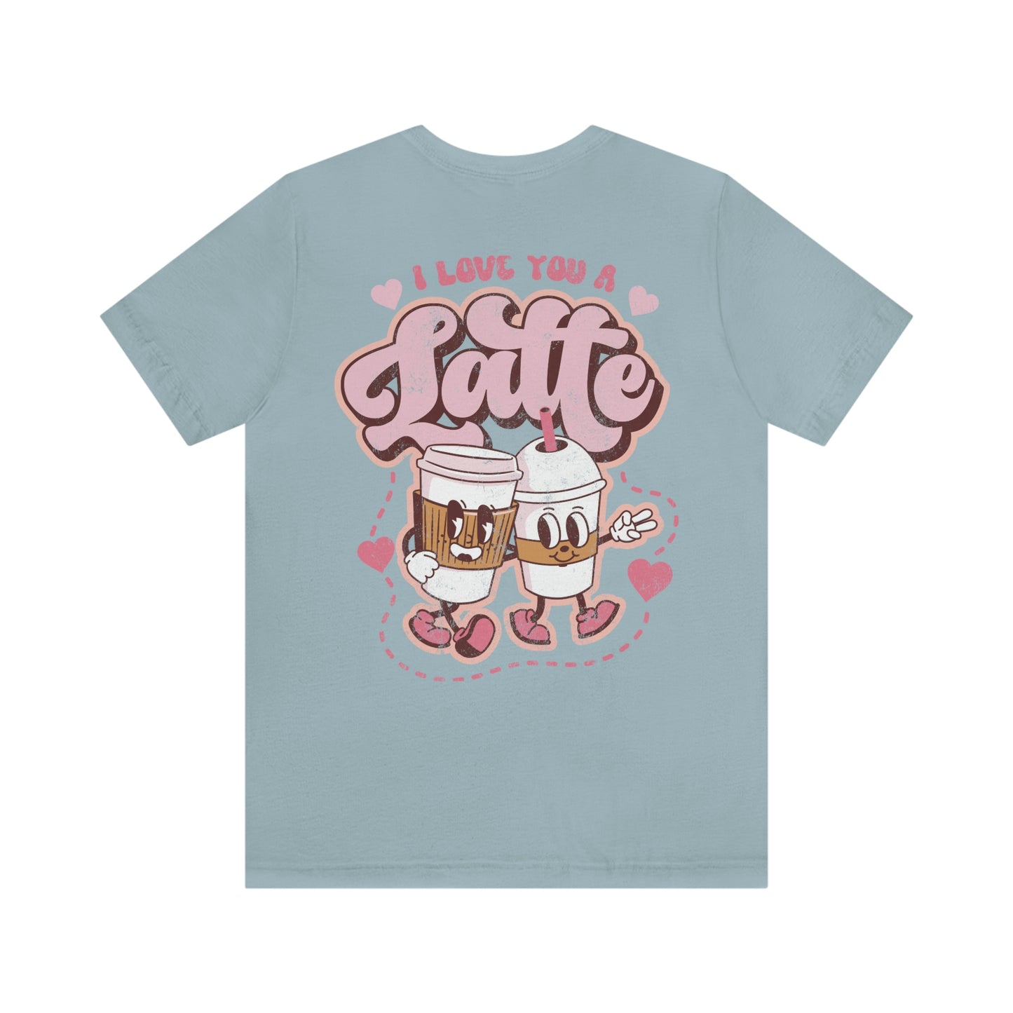 Front and Back Image "I Love You a Latte!"  Unisex Jersey Short Sleeve Tee