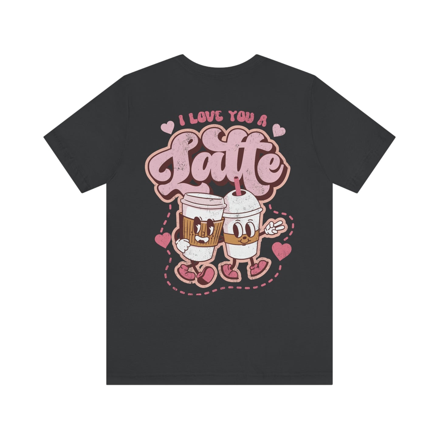 Front and Back Image "I Love You a Latte!"  Unisex Jersey Short Sleeve Tee