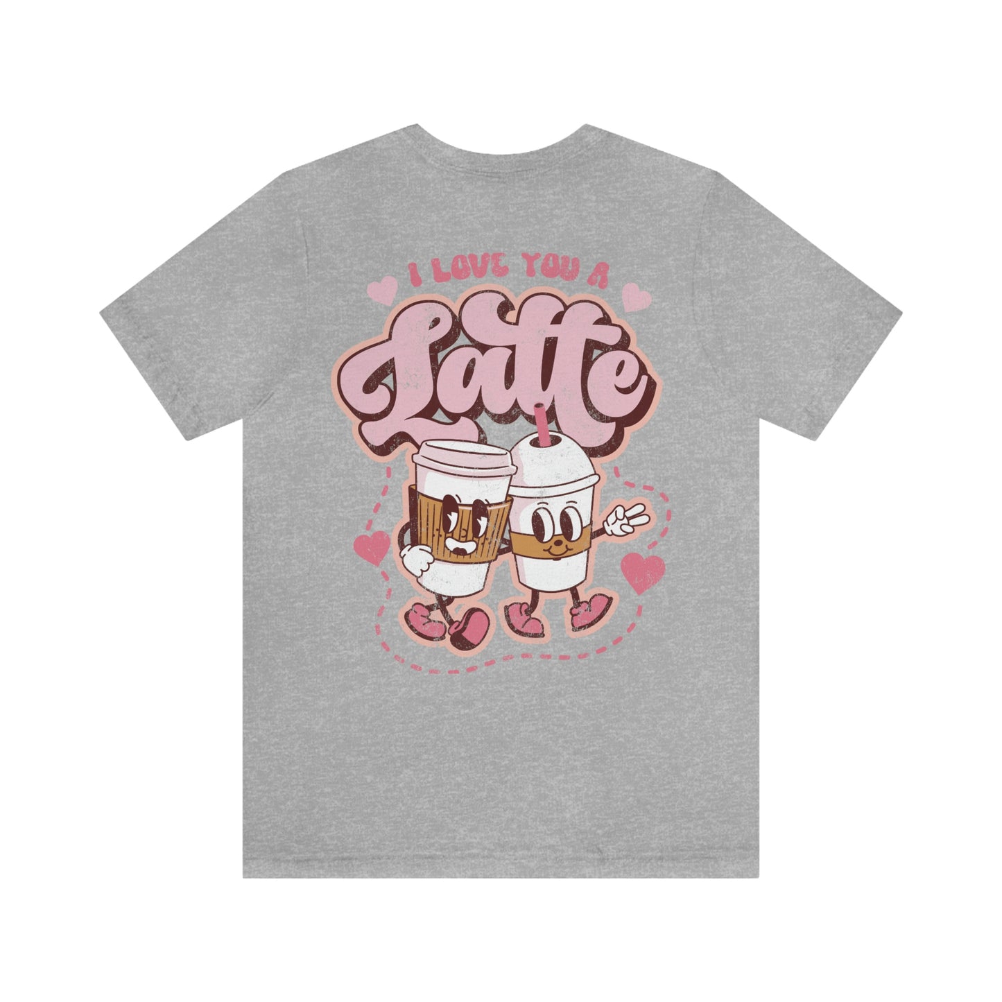 Front and Back Image "I Love You a Latte!"  Unisex Jersey Short Sleeve Tee